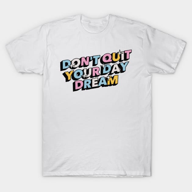 Don't quit your day dream - Positive Vibes Motivation Quote T-Shirt by Tanguy44